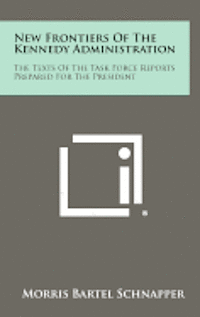 bokomslag New Frontiers of the Kennedy Administration: The Texts of the Task Force Reports Prepared for the President