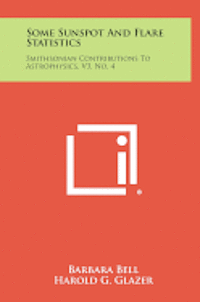 bokomslag Some Sunspot and Flare Statistics: Smithsonian Contributions to Astrophysics, V3, No. 4