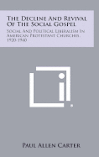 bokomslag The Decline and Revival of the Social Gospel: Social and Political Liberalism in American Protestant Churches, 1920-1940