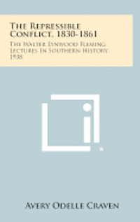 bokomslag The Repressible Conflict, 1830-1861: The Walter Lynwood Fleming Lectures in Southern History, 1938