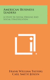 bokomslag American Business Leaders: A Study in Social Origins and Social Stratification