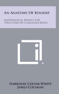 bokomslag An Anatomy of Kinship: Mathematical Models for Structures of Cumulated Roles