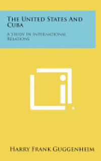 bokomslag The United States and Cuba: A Study in International Relations