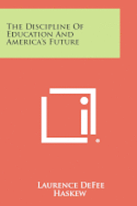 The Discipline of Education and America's Future 1