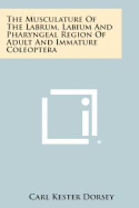 bokomslag The Musculature of the Labrum, Labium and Pharyngeal Region of Adult and Immature Coleoptera