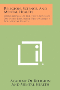 bokomslag Religion, Science, and Mental Health: Proceedings of the First Academy on Inter-Discipline Responsibility for Mental Health