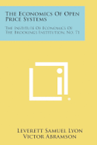 bokomslag The Economics of Open Price Systems: The Institute of Economics of the Brookings Institution, No. 71
