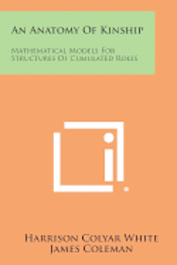 bokomslag An Anatomy of Kinship: Mathematical Models for Structures of Cumulated Roles