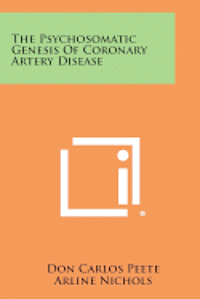 The Psychosomatic Genesis of Coronary Artery Disease 1