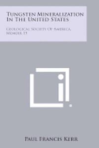 Tungsten Mineralization in the United States: Geological Society of America, Memoir 15 1