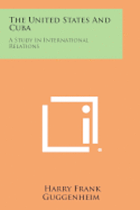 The United States and Cuba: A Study in International Relations 1