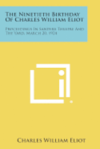 bokomslag The Ninetieth Birthday of Charles William Eliot: Proceedings in Sanders Theatre and the Yard, March 20, 1924