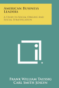 American Business Leaders: A Study in Social Origins and Social Stratification 1