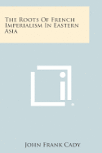 bokomslag The Roots of French Imperialism in Eastern Asia