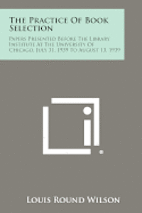 bokomslag The Practice of Book Selection: Papers Presented Before the Library Institute at the University of Chicago, July 31, 1939 to August 13, 1939