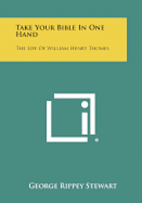 bokomslag Take Your Bible in One Hand: The Life of William Henry Thomes