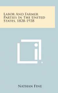 Labor and Farmer Parties in the United States, 1828-1928 1