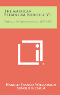 bokomslag The American Petroleum Industry, V1: The Age of Illumination, 1859-1899