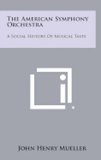 bokomslag The American Symphony Orchestra: A Social History of Musical Taste