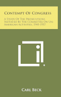 bokomslag Contempt of Congress: A Study of the Prosecutions Initiated by the Committee on Un-American Activities, 1945-1957