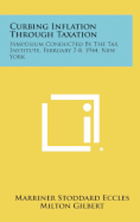 bokomslag Curbing Inflation Through Taxation: Symposium Conducted by the Tax Institute, February 7-8, 1944, New York