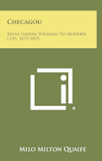 bokomslag Checagou: From Indian Wigwam to Modern City, 1673-1835