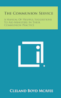 bokomslag The Communion Service: A Manual of Helpful Suggestions to Aid Ministers in Their Communion Practice