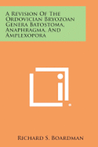 bokomslag A Revision of the Ordovician Bryozoan Genera Batostoma, Anaphragma, and Amplexopora