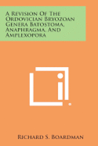 A Revision of the Ordovician Bryozoan Genera Batostoma, Anaphragma, and Amplexopora 1