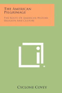 bokomslag The American Pilgrimage: The Roots of American History, Religion and Culture