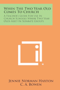 bokomslag When the Two Year Old Comes to Church: A Teacher's Guide for Use in Church Schools Where Two Year Olds Meet in Separate Groups