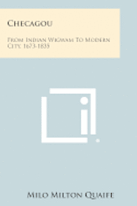 Checagou: From Indian Wigwam to Modern City, 1673-1835 1