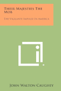 bokomslag Their Majesties the Mob: The Vigilante Impulse in America