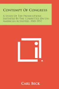 bokomslag Contempt of Congress: A Study of the Prosecutions Initiated by the Committee on Un-American Activities, 1945-1957