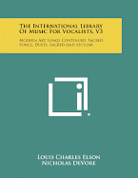 bokomslag The International Library of Music for Vocalists, V3: Modern Art Songs Continued, Sacred Songs, Duets, Sacred and Secular