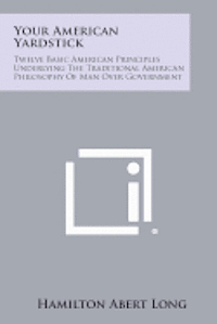 bokomslag Your American Yardstick: Twelve Basic American Principles Underlying the Traditional American Philosophy of Man Over Government