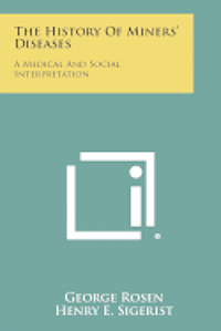 bokomslag The History of Miners' Diseases: A Medical and Social Interpretation