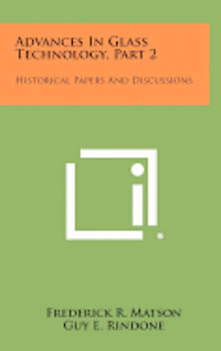 bokomslag Advances in Glass Technology, Part 2: Historical Papers and Discussions