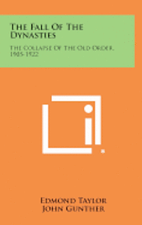 The Fall of the Dynasties: The Collapse of the Old Order, 1905-1922 1