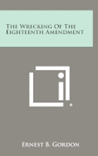 bokomslag The Wrecking of the Eighteenth Amendment