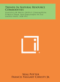 bokomslag Trends in Natural Resource Commodities: Statistics of Prices, Output, Consumption, Foreign Trade, and Employment in the United States, 1870-1957
