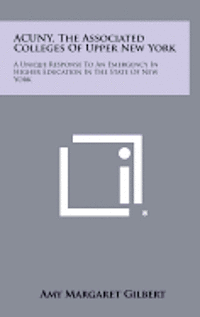 bokomslag Acuny, the Associated Colleges of Upper New York: A Unique Response to an Emergency in Higher Education in the State of New York