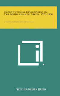 Constitutional Development in the South Atlantic States, 1776-1860: A Study in the Evolution of Democracy 1