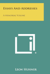 Essays and Addresses: A Memorial Volume 1