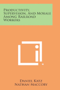 bokomslag Productivity, Supervision, and Morale Among Railroad Workers