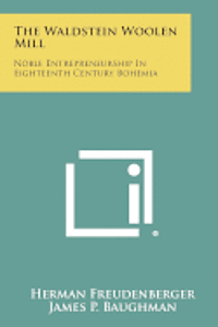 The Waldstein Woolen Mill: Noble Entrepreneurship in Eighteenth Century Bohemia 1