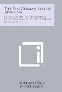 bokomslag The Pan German League, 1890-1914: Studies in History, Economics and Public Law, V112, No. 2, Whole Number 251