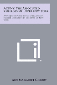 bokomslag Acuny, the Associated Colleges of Upper New York: A Unique Response to an Emergency in Higher Education in the State of New York