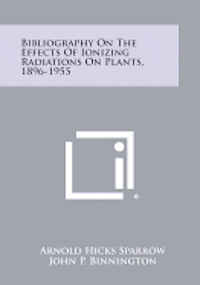 Bibliography on the Effects of Ionizing Radiations on Plants, 1896-1955 1