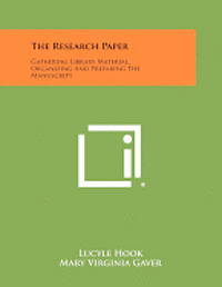 bokomslag The Research Paper: Gathering Library Material, Organizing and Preparing the Manuscript